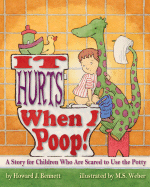 It Hurts When I Poop!: A Story for Children Who Are Scared to Use the Potty